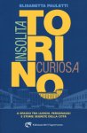 TORINO INSOLITA E CURIOSA. A SPASSO TRA LUOGHI, PERSONAGGI E STORIE SEGRETE DELLA CITT